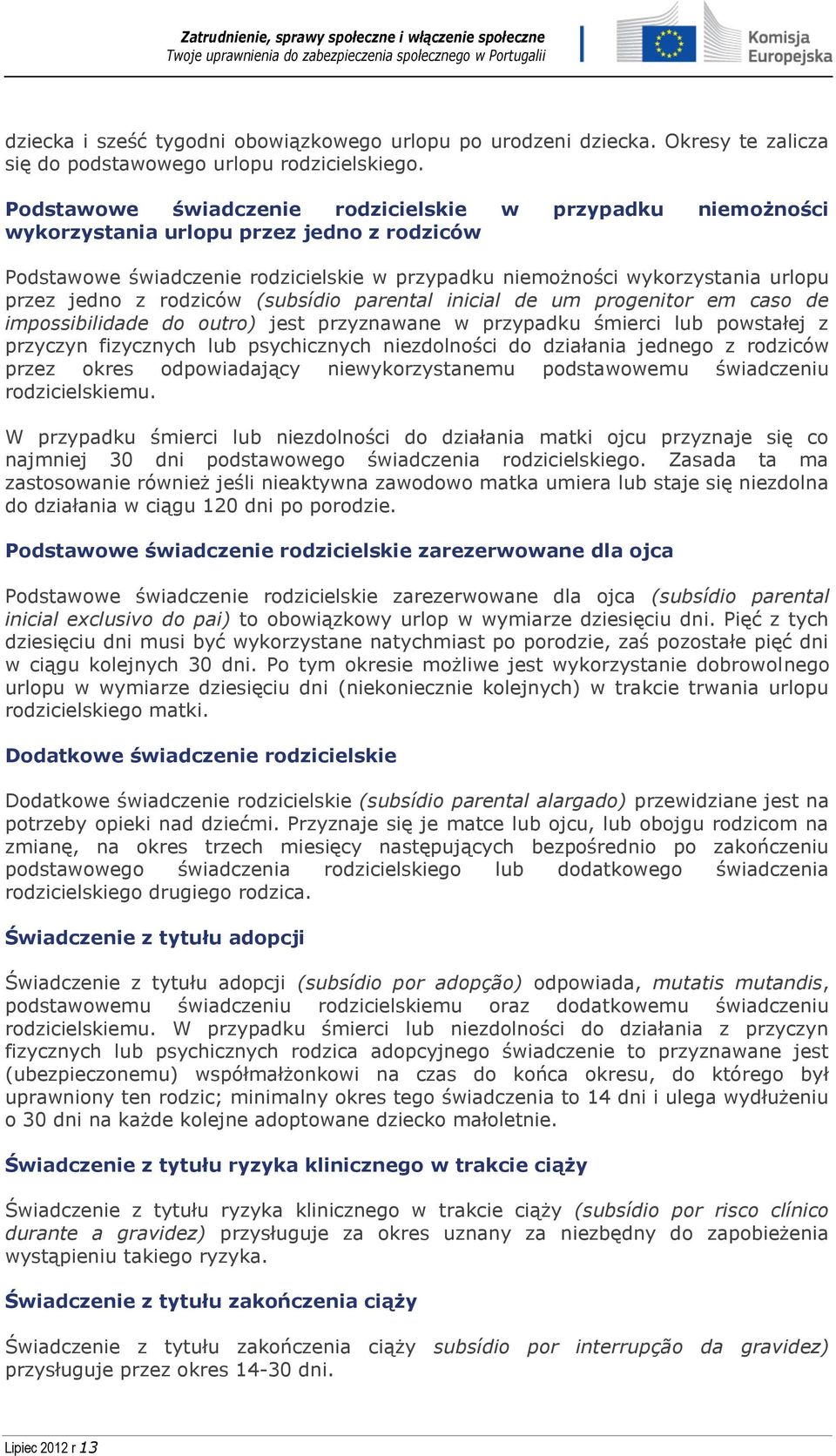 z rodziców (subsídio parental inicial de um progenitor em caso de impossibilidade do outro) jest przyznawane w przypadku śmierci lub powstałej z przyczyn fizycznych lub psychicznych niezdolności do