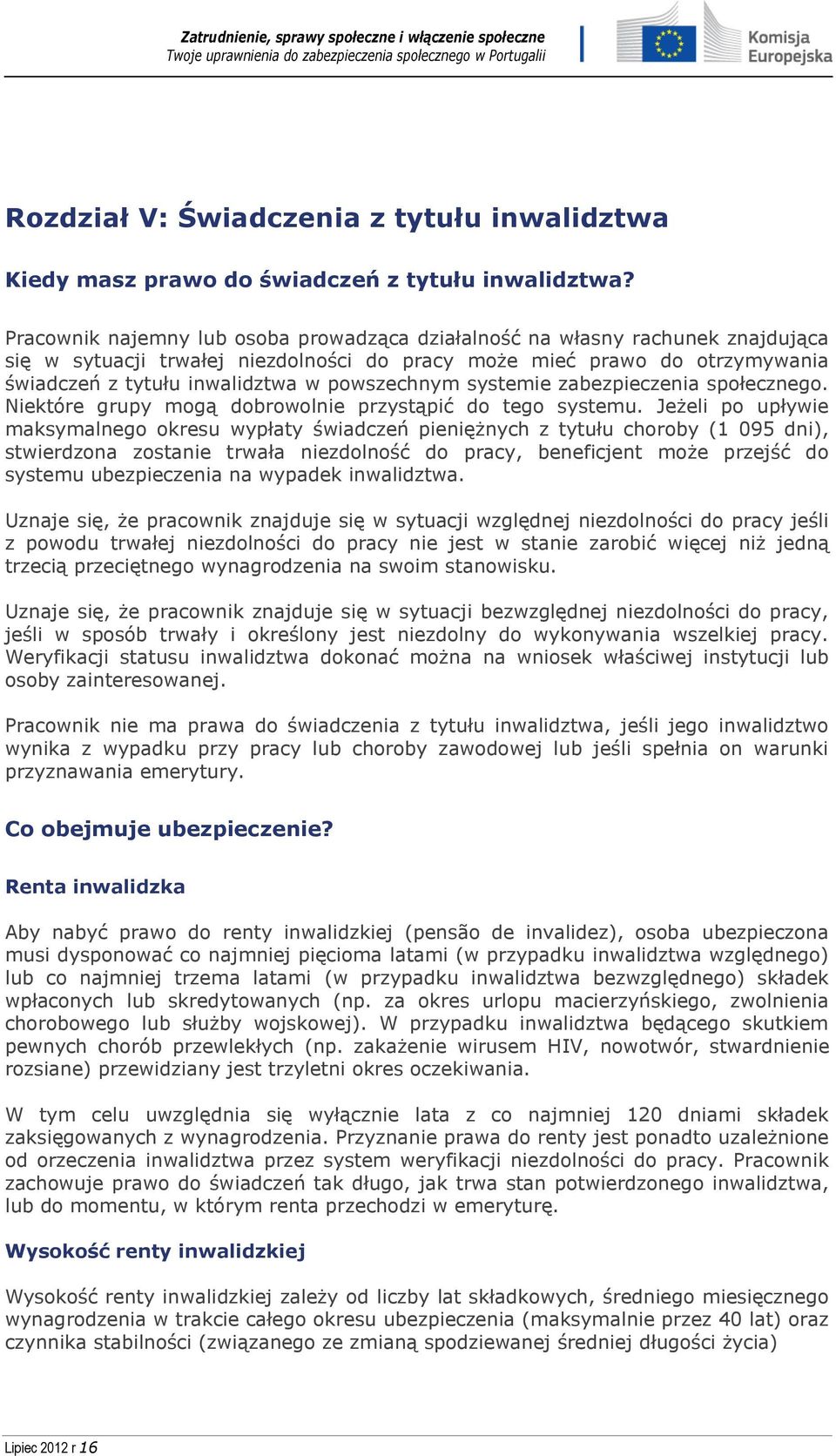 powszechnym systemie zabezpieczenia społecznego. Niektóre grupy mogą dobrowolnie przystąpić do tego systemu.
