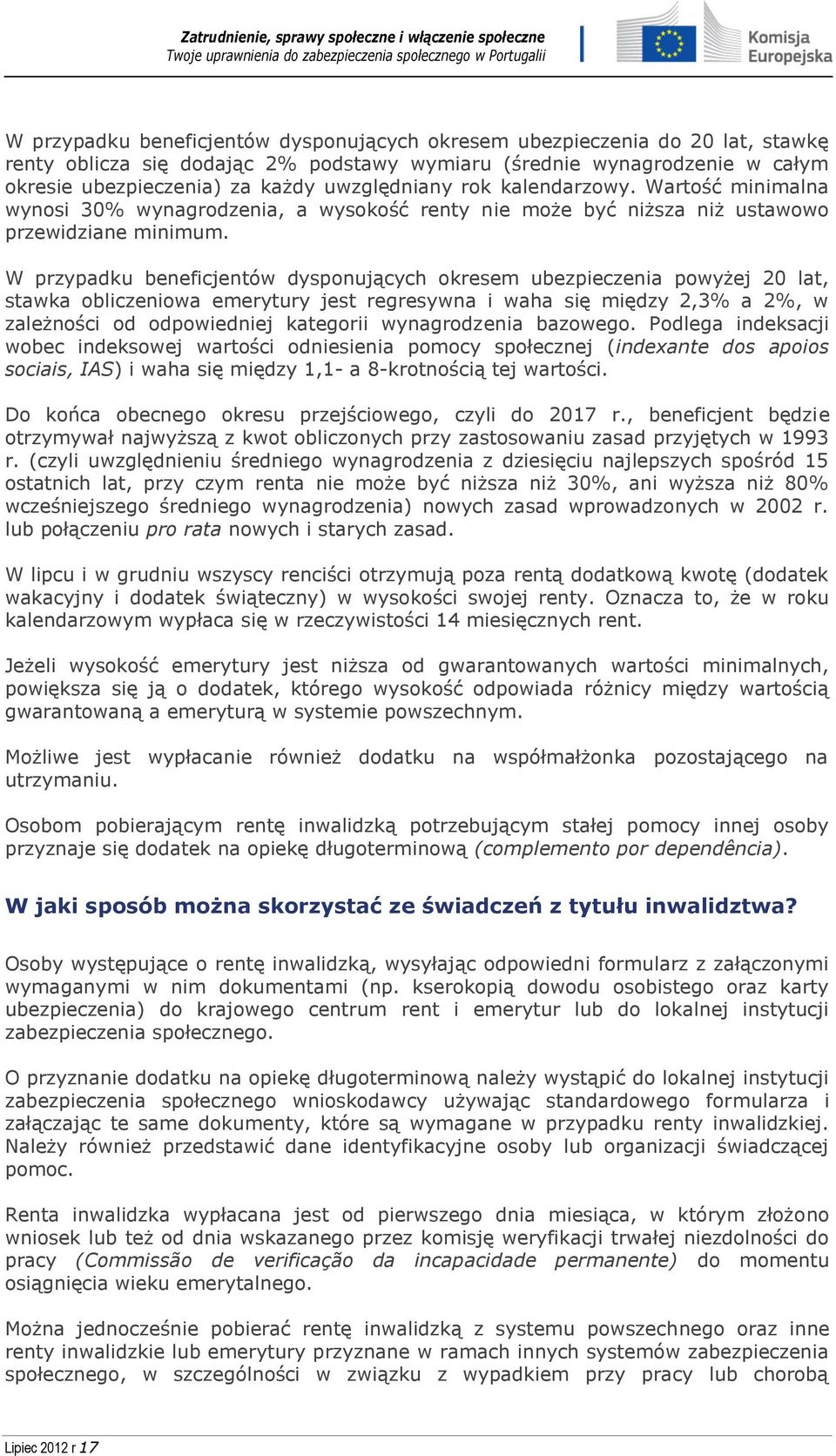 W przypadku beneficjentów dysponujących okresem ubezpieczenia powyżej 20 lat, stawka obliczeniowa emerytury jest regresywna i waha się między 2,3% a 2%, w zależności od odpowiedniej kategorii