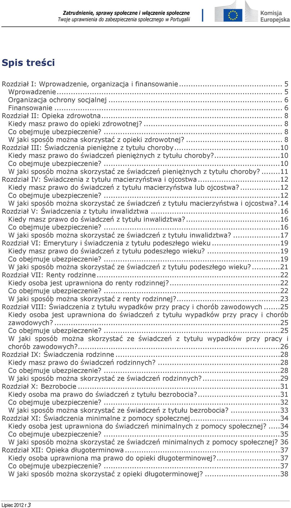 ..10 Kiedy masz prawo do świadczeń pieniężnych z tytułu choroby?...10 Co obejmuje ubezpieczenie?...10 W jaki sposób można skorzystać ze świadczeń pieniężnych z tytułu choroby?