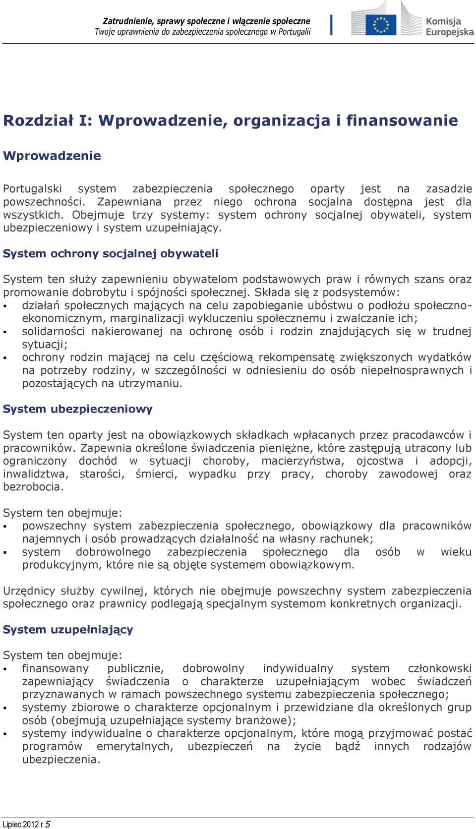 System ochrony socjalnej obywateli System ten służy zapewnieniu obywatelom podstawowych praw i równych szans oraz promowanie dobrobytu i spójności społecznej.