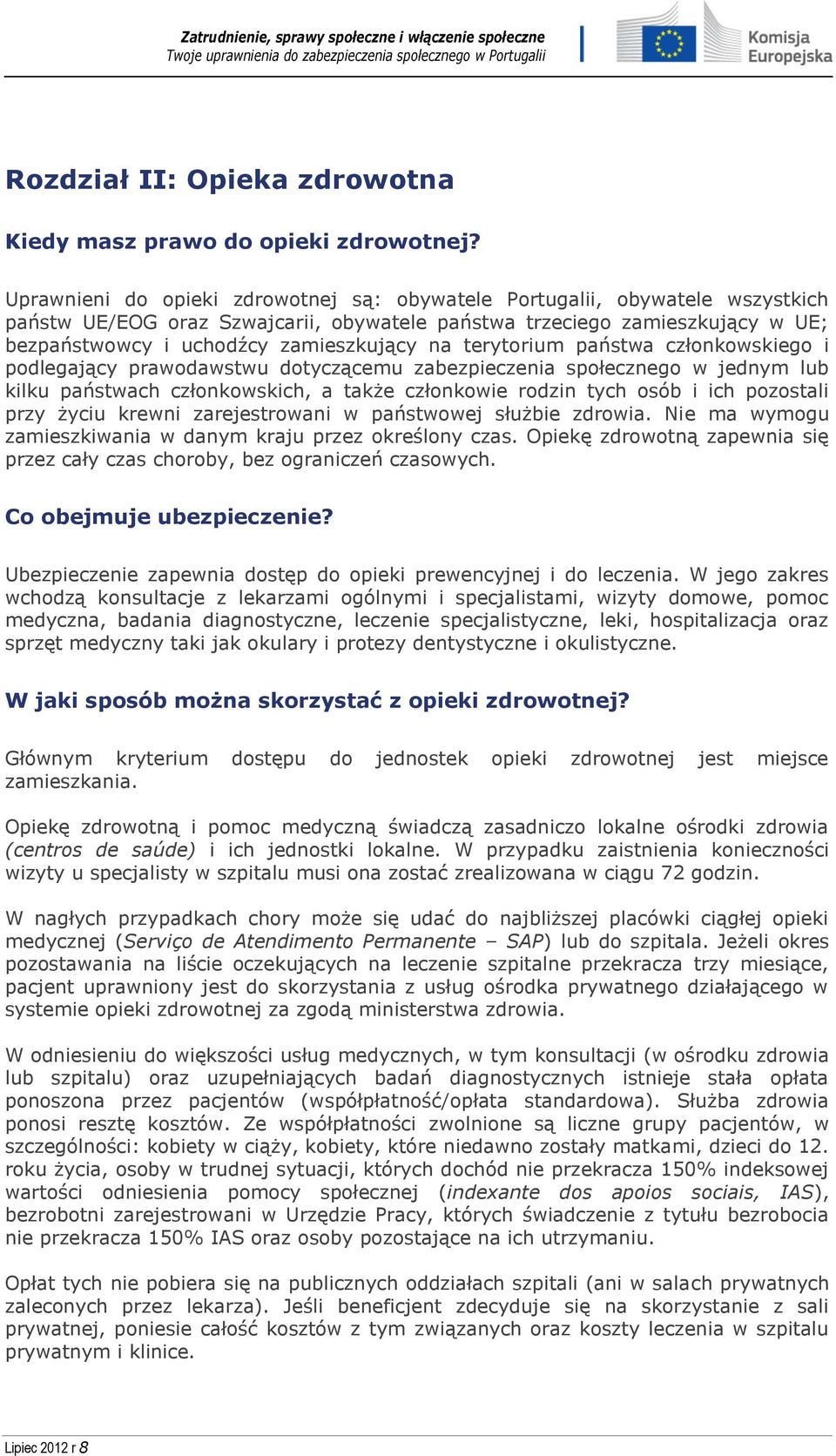 terytorium państwa członkowskiego i podlegający prawodawstwu dotyczącemu zabezpieczenia społecznego w jednym lub kilku państwach członkowskich, a także członkowie rodzin tych osób i ich pozostali