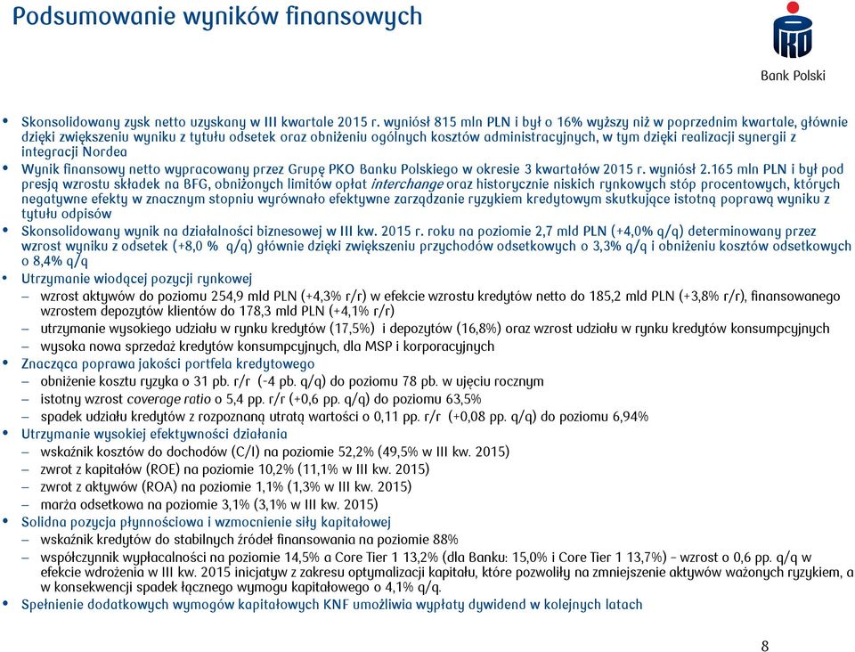 synergii z integracji Nordea Wynik finansowy netto wypracowany przez Grupę PKO Banku Polskiego w okresie 3 kwartałów 2015 r. wyniósł 2.