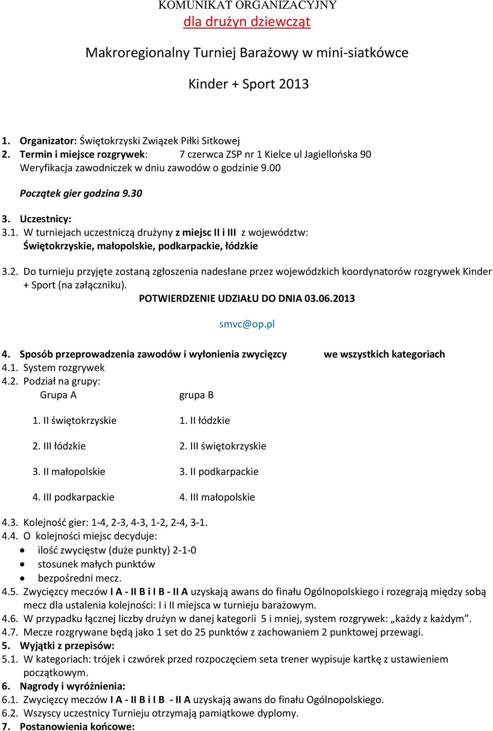 2. Do turnieju przyjęte zostaną zgłoszenia nadesłane przez wojewódzkich koordynatorów rozgrywek Kinder + Sport (na załączniku). POTWIERDZENIE UDZIAŁU DO DNIA 03.06.2013 smvc@op.pl 4.