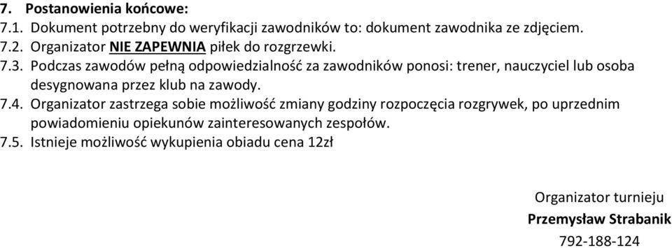 Podczas zawodów pełną odpowiedzialność za zawodników ponosi: trener, nauczyciel lub osoba desygnowana przez klub na zawody. 7.4.