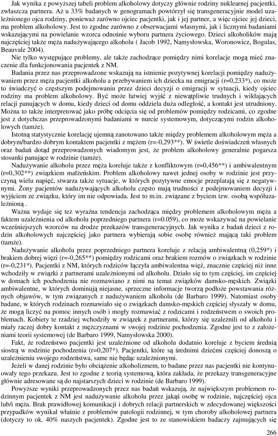 Jest to zgodne zarówno z obserwacjami własnymi, jak i licznymi badaniami wskazującymi na powielanie wzorca odnośnie wyboru partnera życiowego.