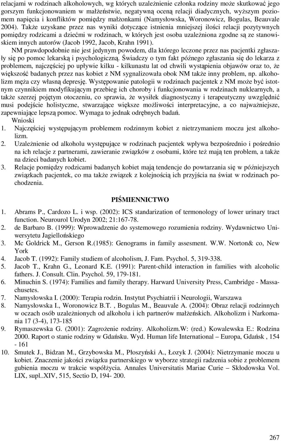 Także uzyskane przez nas wyniki dotyczące istnienia mniejszej ilości relacji pozytywnych pomiędzy rodzicami a dziećmi w rodzinach, w których jest osoba uzależniona zgodne są ze stanowiskiem innych