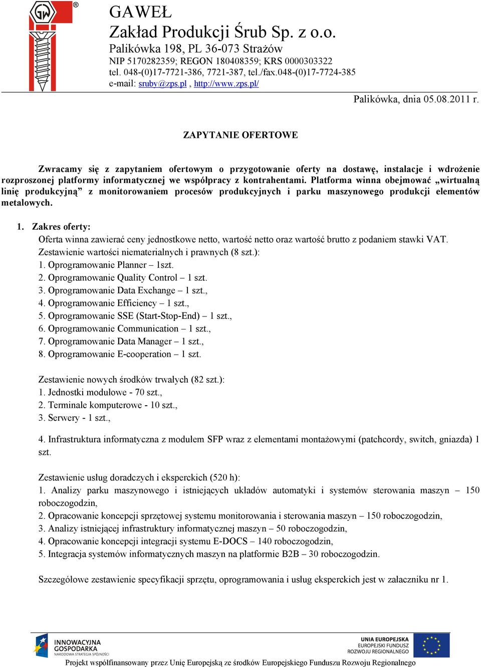 ZAPYTANIE OFERTOWE Zwracamy się z zapytaniem ofertowym o przygotowanie oferty na dostawę, instalacje i wdrożenie rozproszonej platformy informatycznej we współpracy z kontrahentami.