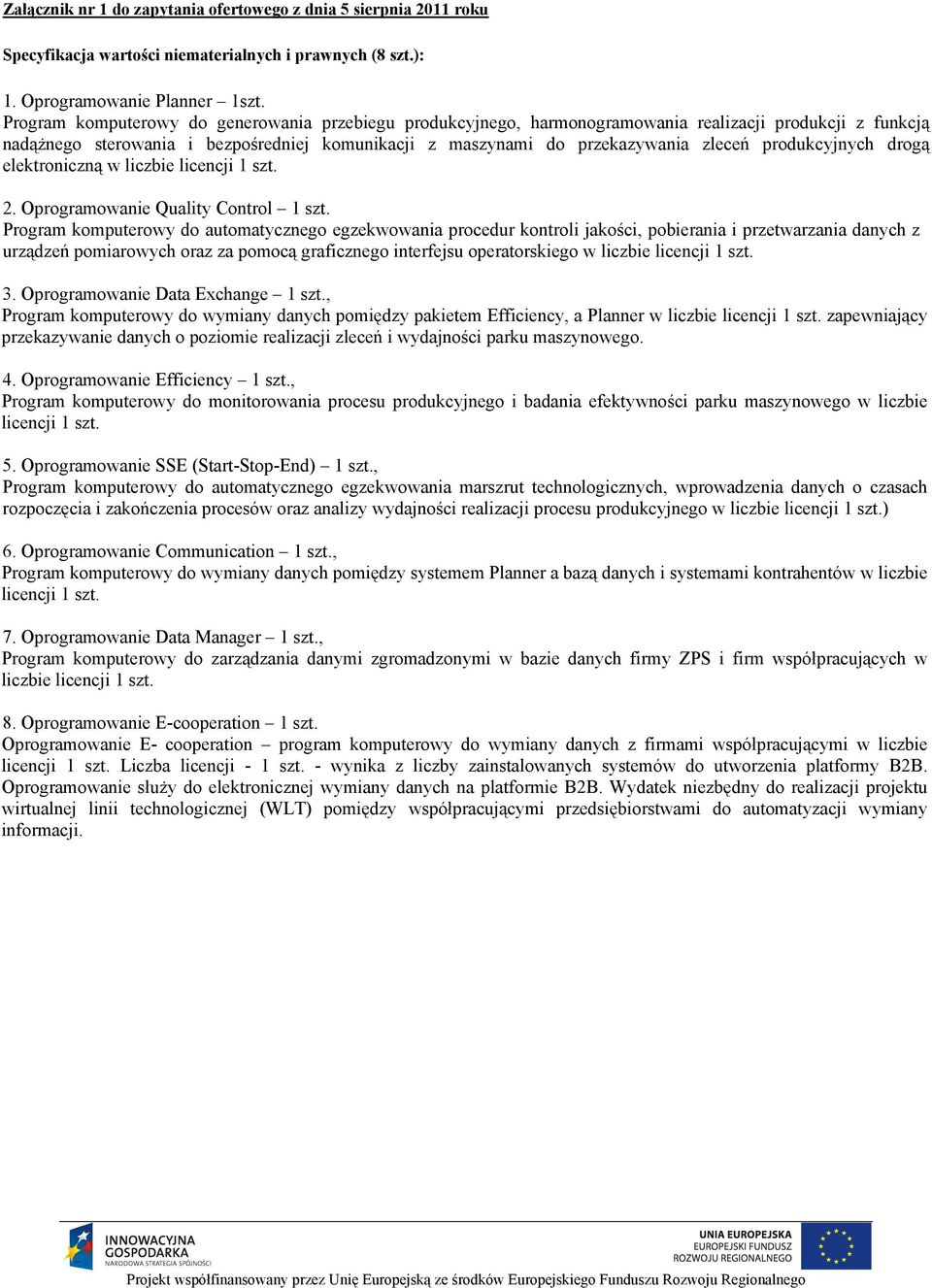 produkcyjnych drogą elektroniczną w liczbie licencji 1 szt. 2. Oprogramowanie Quality Control 1 szt.