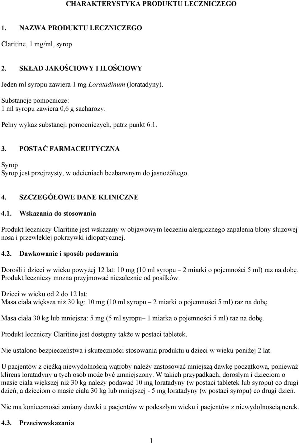POSTAĆ FARMACEUTYCZNA Syrop Syrop jest przejrzysty, w odcieniach bezbarwnym do jasnożółtego. 4. SZCZEGÓŁOWE DANE KLINICZNE 4.1.