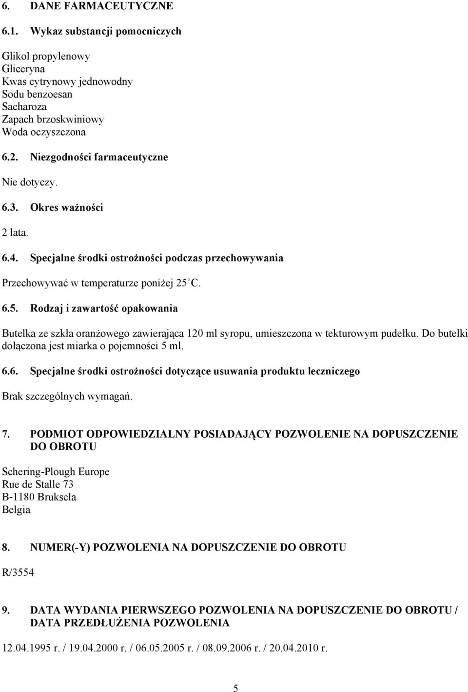 C. 6.5. Rodzaj i zawartość opakowania Butelka ze szkła oranżowego zawierająca 120 ml syropu, umieszczona w tekturowym pudełku. Do butelki dołączona jest miarka o pojemności 5 ml. 6.6. Specjalne środki ostrożności dotyczące usuwania produktu leczniczego Brak szczególnych wymagań.