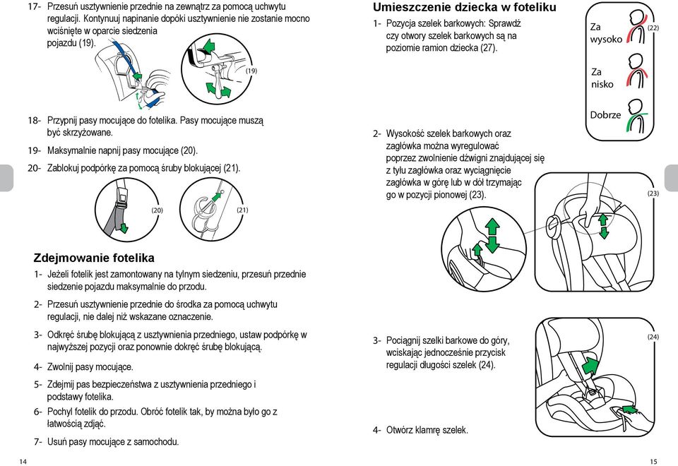 Za wysoko (22) (19) Za nisko 18- Przypnij pasy mocujące do fotelika. Pasy mocujące muszą być skrzyżowane. 19- Maksymalnie napnij pasy mocujące (20).