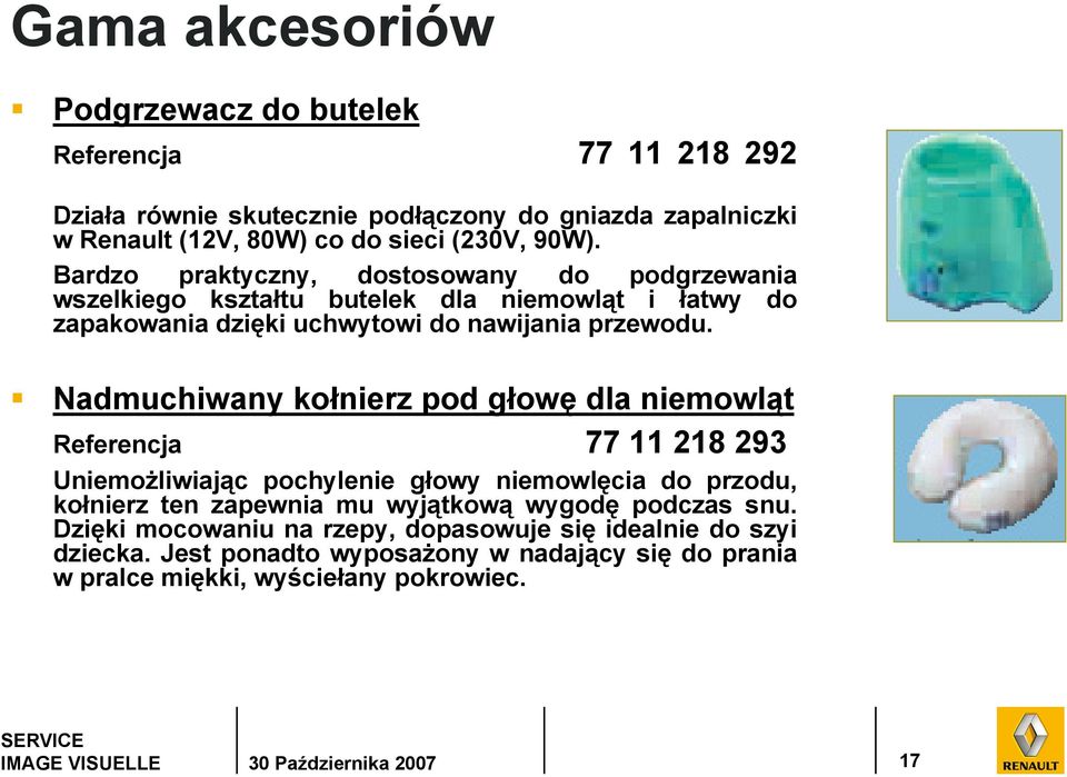 Nadmuchiwany kołnierz pod głowę dla niemowląt Referencja 77 11 218 293 Uniemożliwiając pochylenie głowy niemowlęcia do przodu, kołnierz ten zapewnia mu wyjątkową