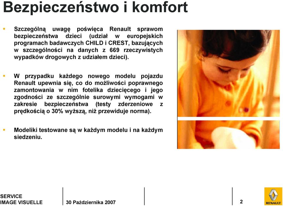 W przypadku każdego nowego modelu pojazdu Renault upewnia się, co do możliwości poprawnego zamontowania w nim fotelika dziecięcego i jego