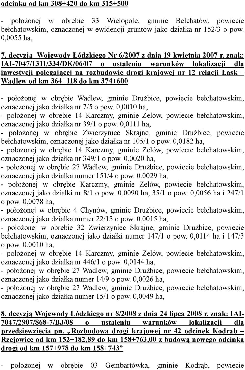 znak: IAI-7047/1311/334/DK/06/07 o ustaleniu warunków lokalizacji dla inwestycji polegającej na rozbudowie drogi krajowej nr 12 relacji Łask Wadlew od km 364+118 do km 374+600 - położonej w obrębie