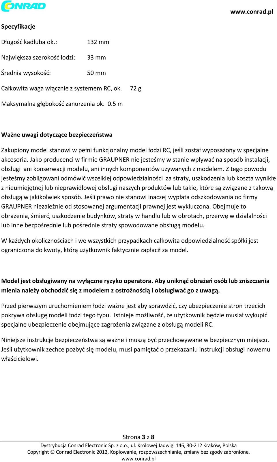 Jako producenci w firmie GRAUPNER nie jesteśmy w stanie wpływać na sposób instalacji, obsługi ani konserwacji modelu, ani innych komponentów używanych z modelem.