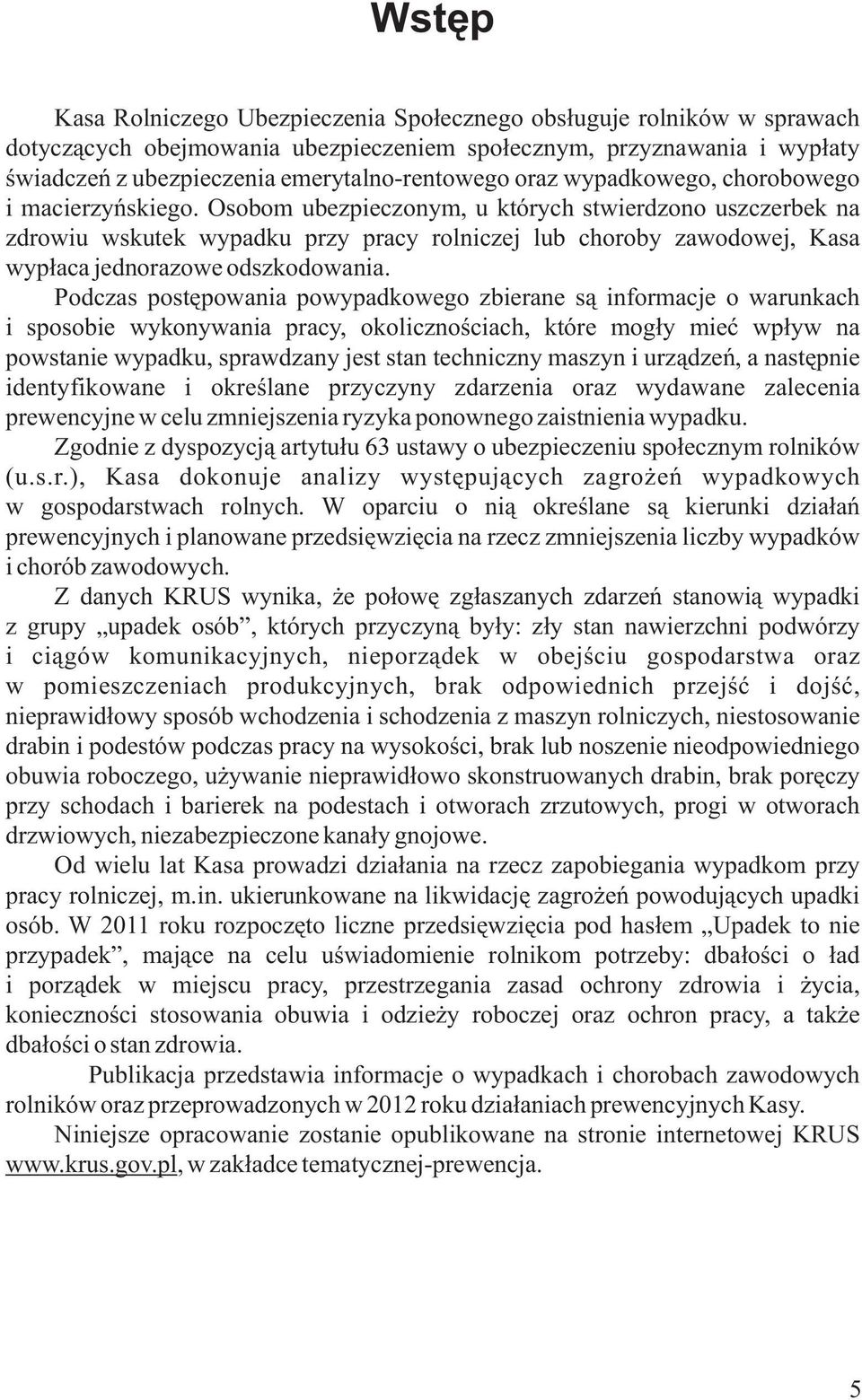 Osobom ubezpieczonym, u których stwierdzono uszczerbek na zdrowiu wskutek wypadku przy pracy rolniczej lub choroby zawodowej, Kasa wypłaca jednorazowe odszkodowania.