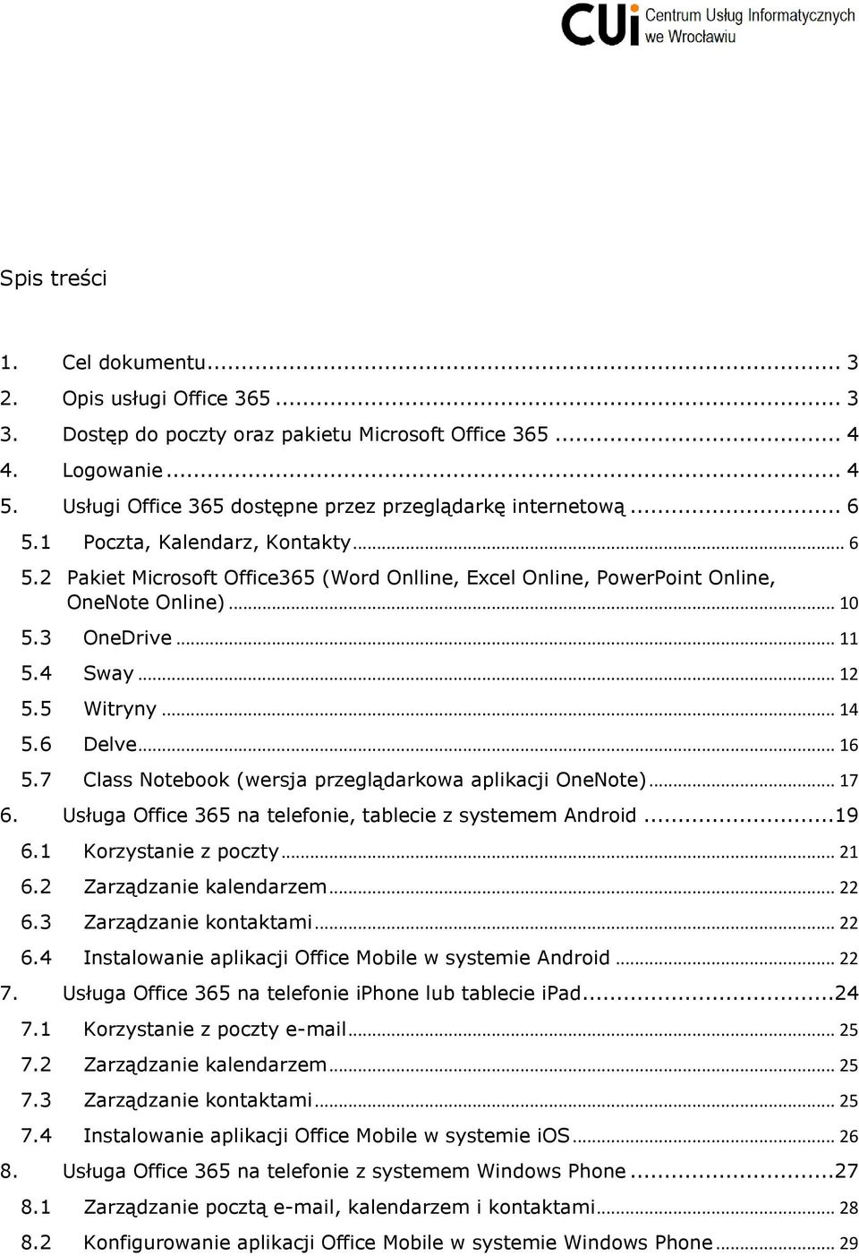 .. 10 5.3 OneDrive... 11 5.4 Sway... 12 5.5 Witryny... 14 5.6 Delve... 16 5.7 Class Notebook (wersja przeglądarkowa aplikacji OneNote)... 17 6.