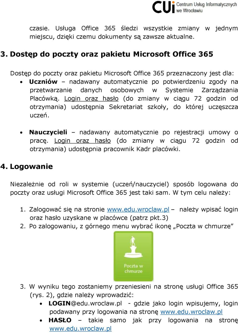 Dostęp do poczty oraz pakietu Microsoft Office 365 Dostęp do poczty oraz pakietu Microsoft Office 365 przeznaczony jest dla: Uczniów nadawany automatycznie po potwierdzeniu zgody na przetwarzanie