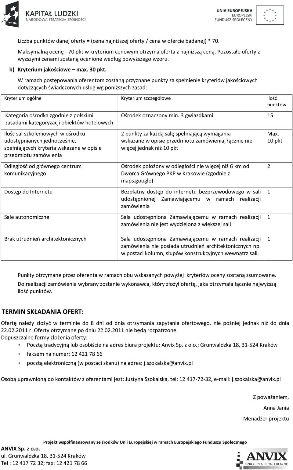 W ramach postępowania oferentom zostaną przyznane punkty za speł kryteriów jakościowych dotyczących świadczonych usług wg poniższych zasad: Kryterium ogólne Kryterium szczegółowe Ilość punktów