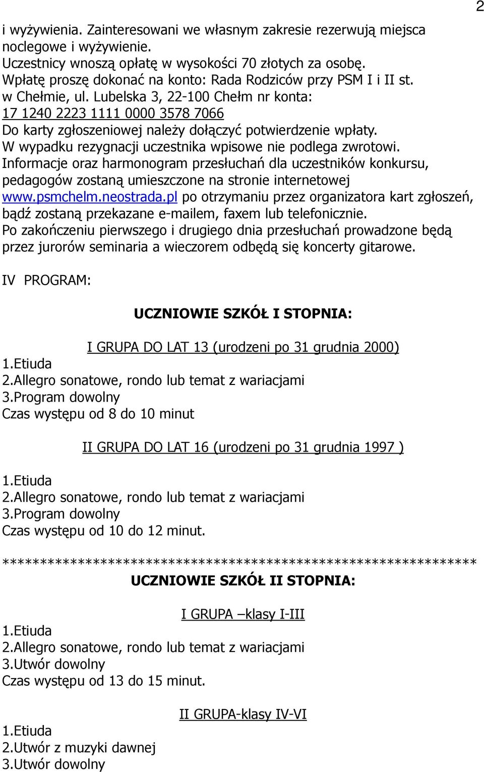 W wypadku rezygnacji uczestnika wpisowe nie podlega zwrotowi. Informacje oraz harmonogram przesłuchań dla uczestników konkursu, pedagogów zostaną umieszczone na stronie internetowej www.psmchelm.