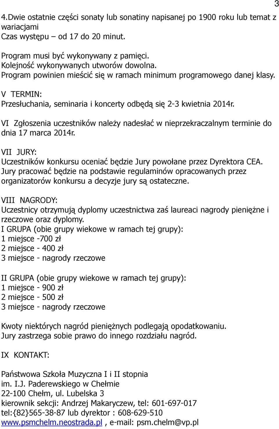 VI Zgłoszenia uczestników należy nadesłać w nieprzekraczalnym terminie do dnia 17 marca 2014r. VII JURY: Uczestników konkursu oceniać będzie Jury powołane przez Dyrektora CEA.