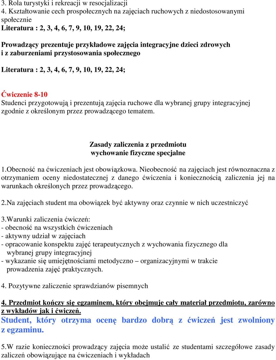 6, 7, 9, 10, 19, 22, 24; Ćwiczenie 8-10 Studenci przygotowują i prezentują zajęcia ruchowe dla wybranej grupy integracyjnej zgodnie z określonym przez prowadzącego tematem.