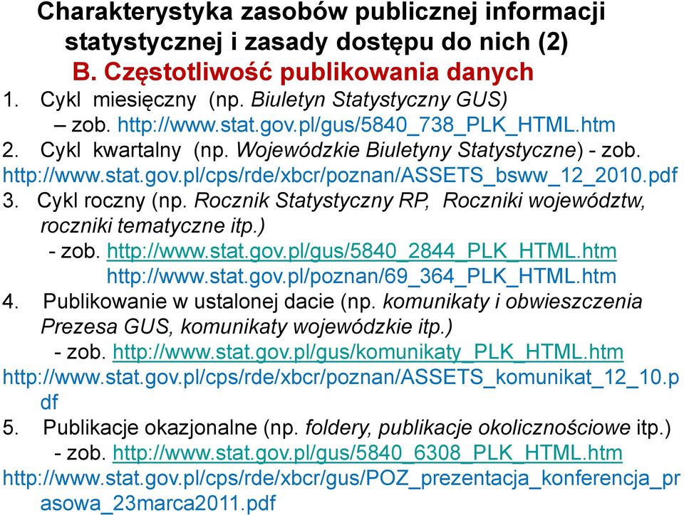 Rocznik Statystyczny RP, Roczniki województw, roczniki tematyczne itp.) - zob. http://www.stat.gov.pl/gus/5840_2844_plk_html.htm http://www.stat.gov.pl/poznan/69_364_plk_html.htm 4.