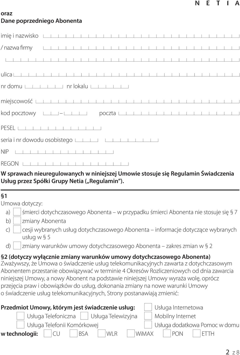 1 Umowa dotyczy: a) śmierci dotychczasowego Abonenta w przypadku śmierci Abonenta nie stosuje się 7 b) zmiany Abonenta c) cesji wybranych usług dotychczasowego Abonenta informacje dotyczące wybranych