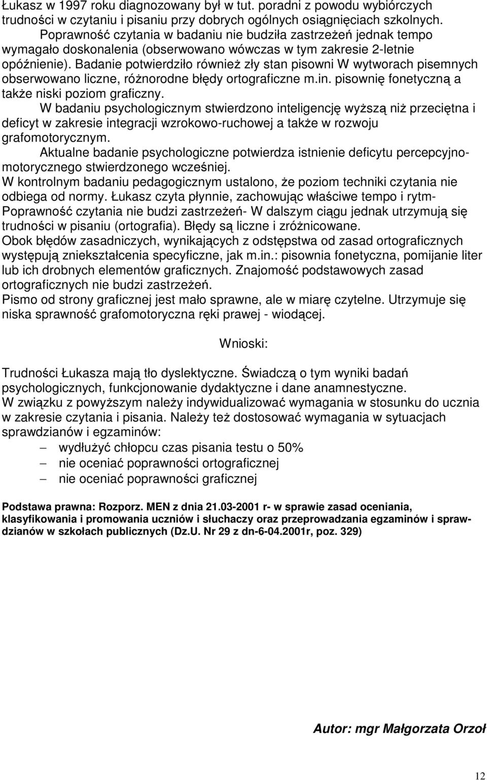 Badanie potwierdziło również zły stan pisowni W wytworach pisemnych obserwowano liczne, różnorodne błędy ortograficzne m.in. pisownię fonetyczną a także niski poziom graficzny.