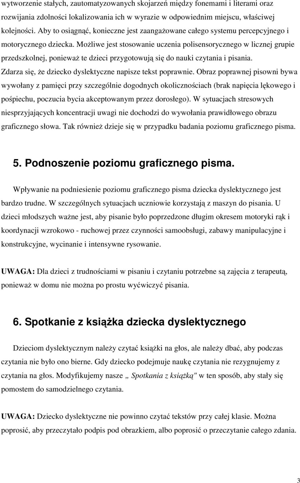 Możliwe jest stosowanie uczenia polisensorycznego w licznej grupie przedszkolnej, ponieważ te dzieci przygotowują się do nauki czytania i pisania.