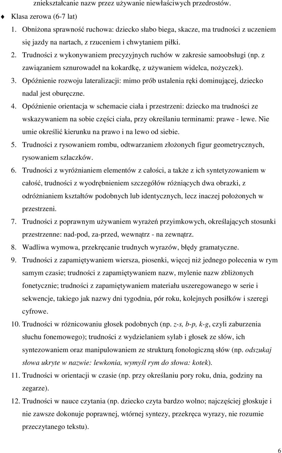 Trudności z wykonywaniem precyzyjnych ruchów w zakresie samoobsługi (np. z zawiązaniem sznurowadeł na kokardkę, z używaniem widelca, nożyczek). 3.