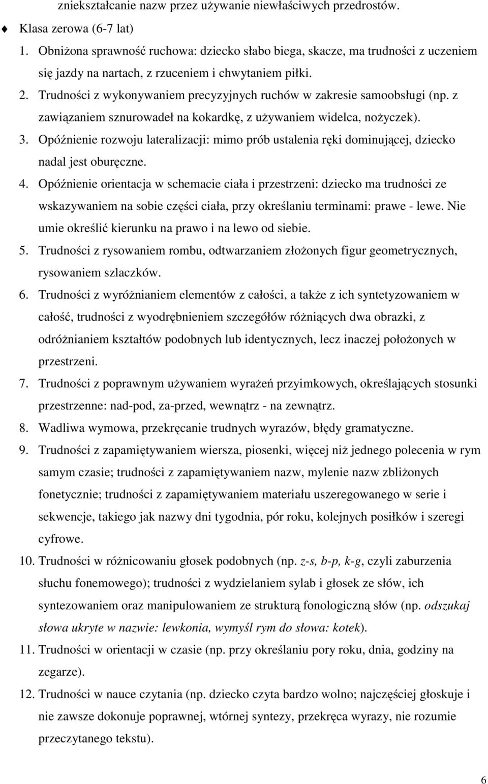 Trudności z wykonywaniem precyzyjnych ruchów w zakresie samoobsługi (np. z zawiązaniem sznurowadeł na kokardkę, z używaniem widelca, nożyczek). 3.