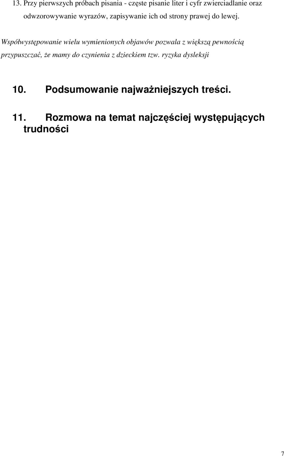 Współwystępowanie wielu wymienionych objawów pozwala z większą pewnością przypuszczać, że mamy do