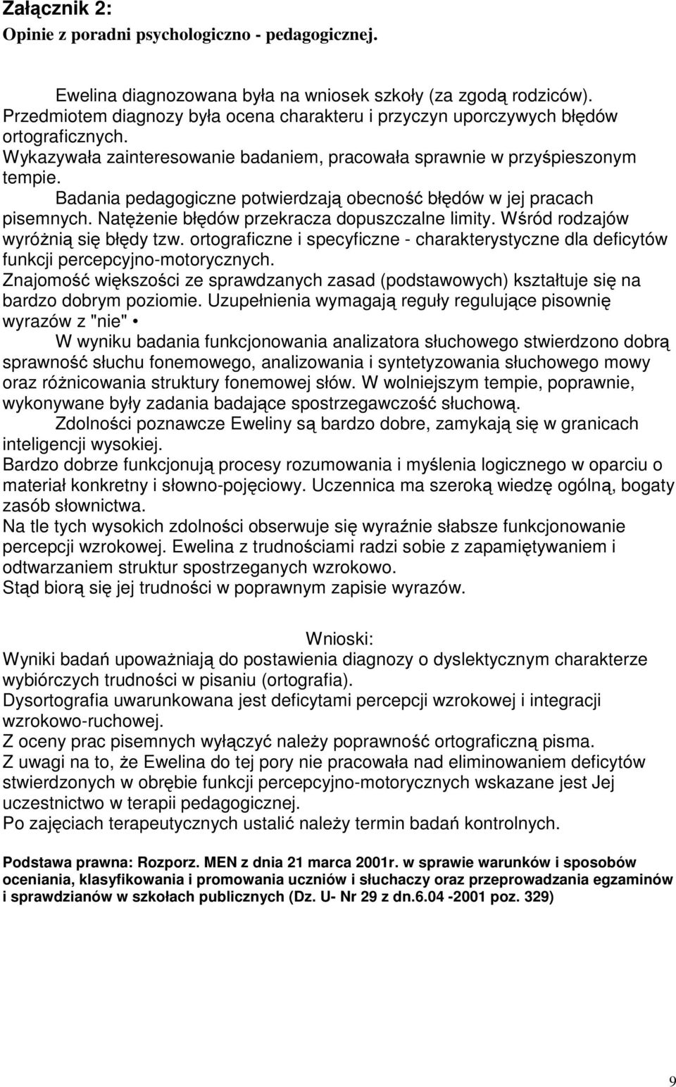 Badania pedagogiczne potwierdzają obecność błędów w jej pracach pisemnych. Natężenie błędów przekracza dopuszczalne limity. Wśród rodzajów wyróżnią się błędy tzw.