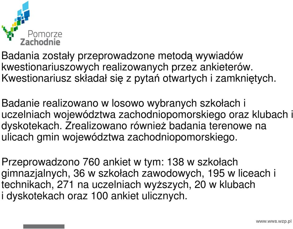 Badanie realizowano w losowo wybranych szkołach i uczelniach województwa zachodniopomorskiego oraz klubach i dyskotekach.