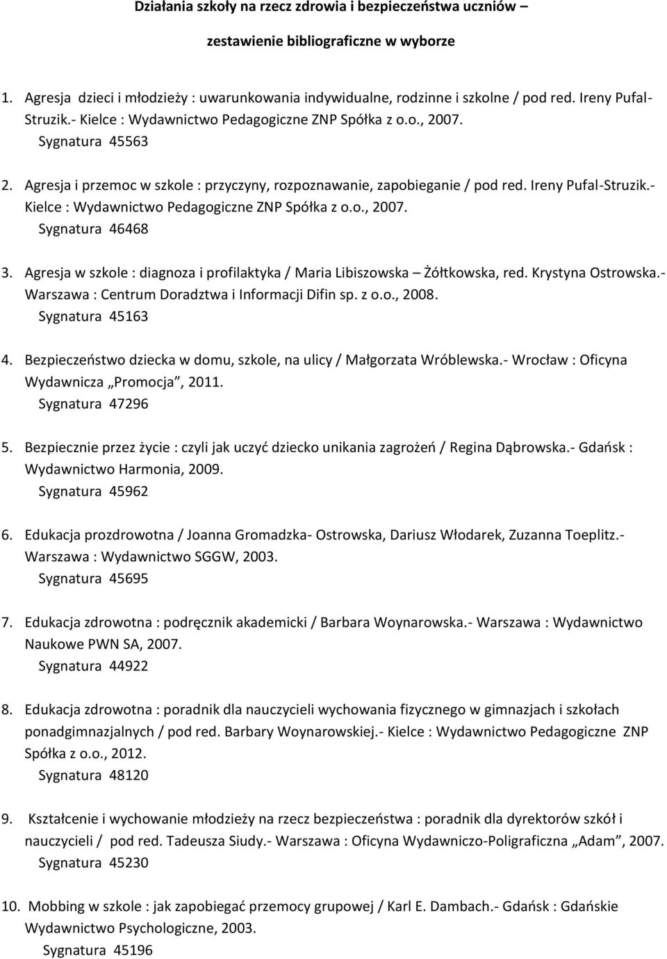 - Kielce : Wydawnictwo Pedagogiczne ZNP Spółka z o.o., 2007. Sygnatura 46468 3. Agresja w szkole : diagnoza i profilaktyka / Maria Libiszowska Żółtkowska, red. Krystyna Ostrowska.