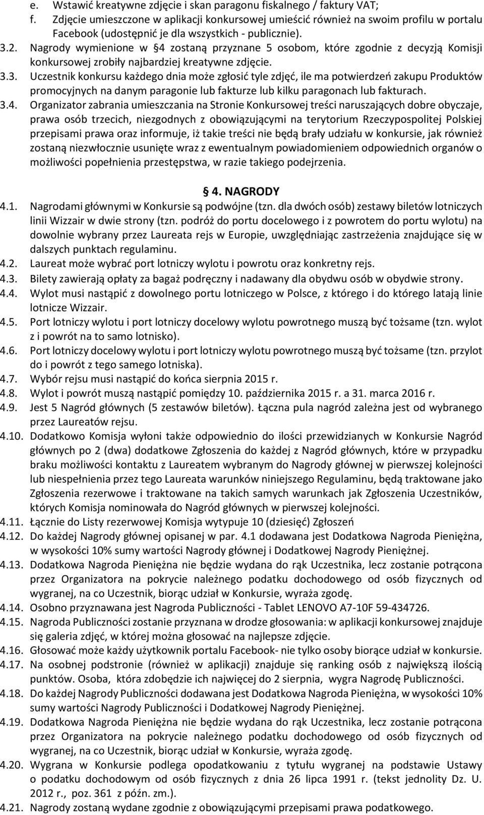 Nagrody wymienione w 4 zostaną przyznane 5 osobom, które zgodnie z decyzją Komisji konkursowej zrobiły najbardziej kreatywne zdjęcie. 3.