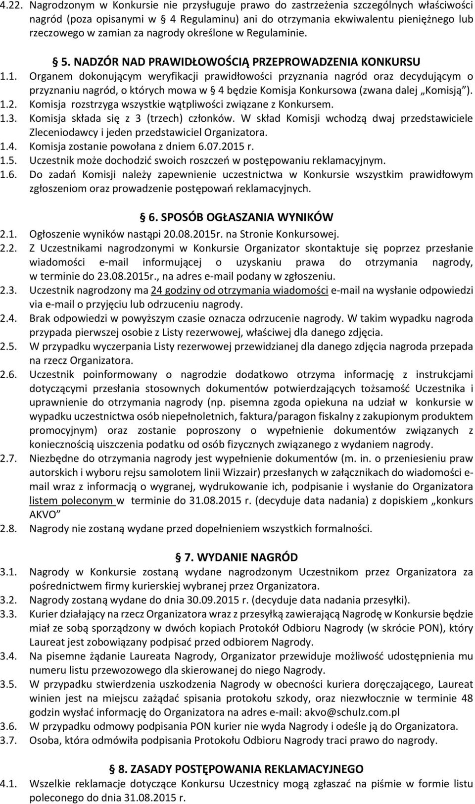 1. Organem dokonującym weryfikacji prawidłowości przyznania nagród oraz decydującym o przyznaniu nagród, o których mowa w 4 będzie Komisja Konkursowa (zwana dalej Komisją ). 1.2.