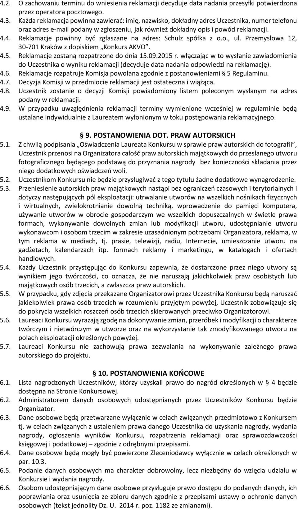 4. Reklamacje powinny być zgłaszane na adres: Schulz spółka z o.o., ul. Przemysłowa 12, 30-701 Kraków z dopiskiem Konkurs AKVO. 4.5. Reklamacje zostaną rozpatrzone do dnia 15.09.2015 r.