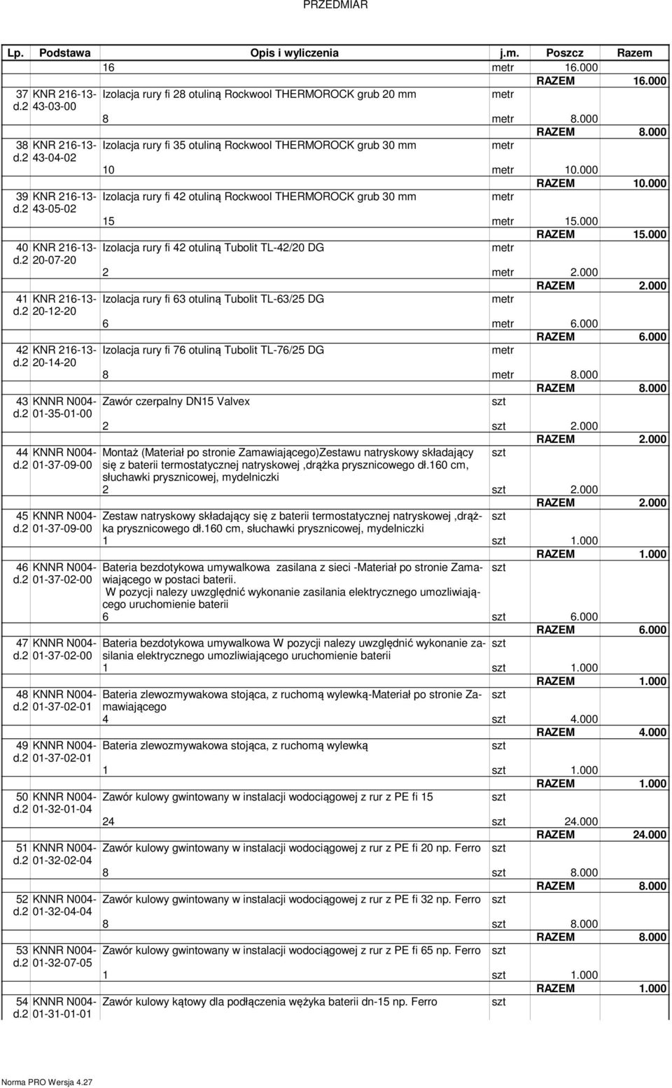 000 41 KNR 216-13- Izolacja rury fi 63 otuliną Tubolit TL-63/25 DG d.2 20-12-20 6 6.000 42 KNR 216-13- Izolacja rury fi 76 otuliną Tubolit TL-76/25 DG d.2 20-14-20 8 8.