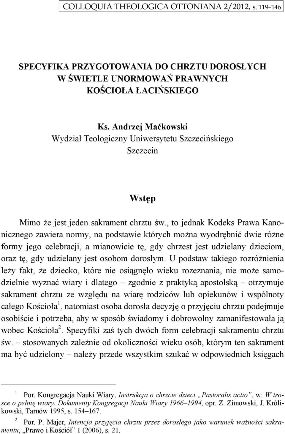 , to jednak Kodeks Prawa Kanonicznego zawiera normy, na podstawie których można wyodrębnić dwie różne formy jego celebracji, a mianowicie tę, gdy chrzest jest udzielany dzieciom, oraz tę, gdy