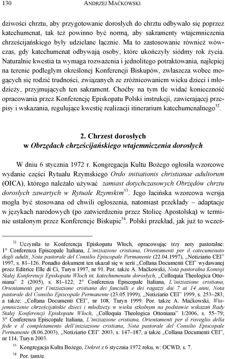 Naturalnie kwestia ta wymaga rozważenia i jednolitego potraktowania, najlepiej na terenie podległym określonej Konferencji Biskupów, zwłaszcza wobec mogących się rodzić trudności, związanych ze