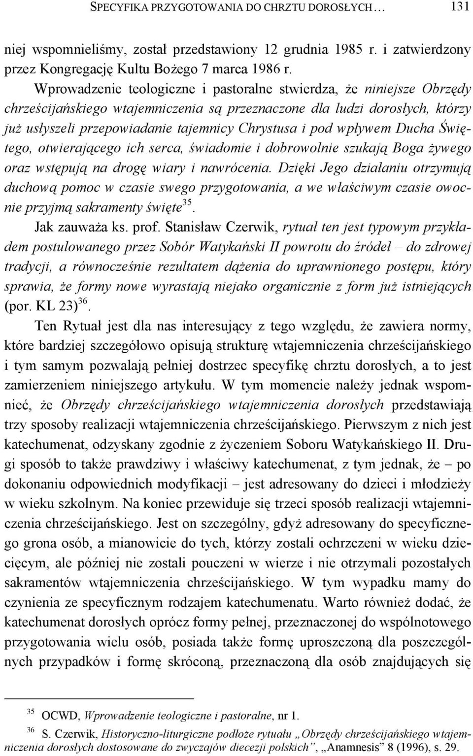 pod wpływem Ducha Świętego, otwierającego ich serca, świadomie i dobrowolnie szukają Boga żywego oraz wstępują na drogę wiary i nawrócenia.