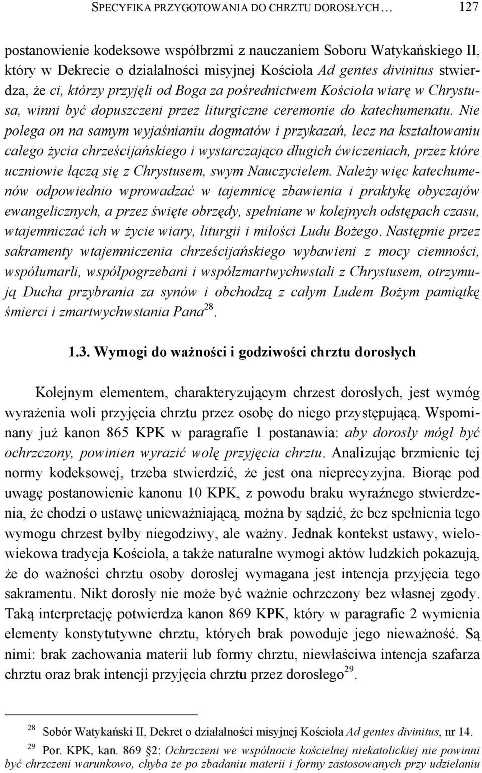 Nie polega on na samym wyjaśnianiu dogmatów i przykazań, lecz na kształtowaniu całego życia chrześcijańskiego i wystarczająco długich ćwiczeniach, przez które uczniowie łączą się z Chrystusem, swym