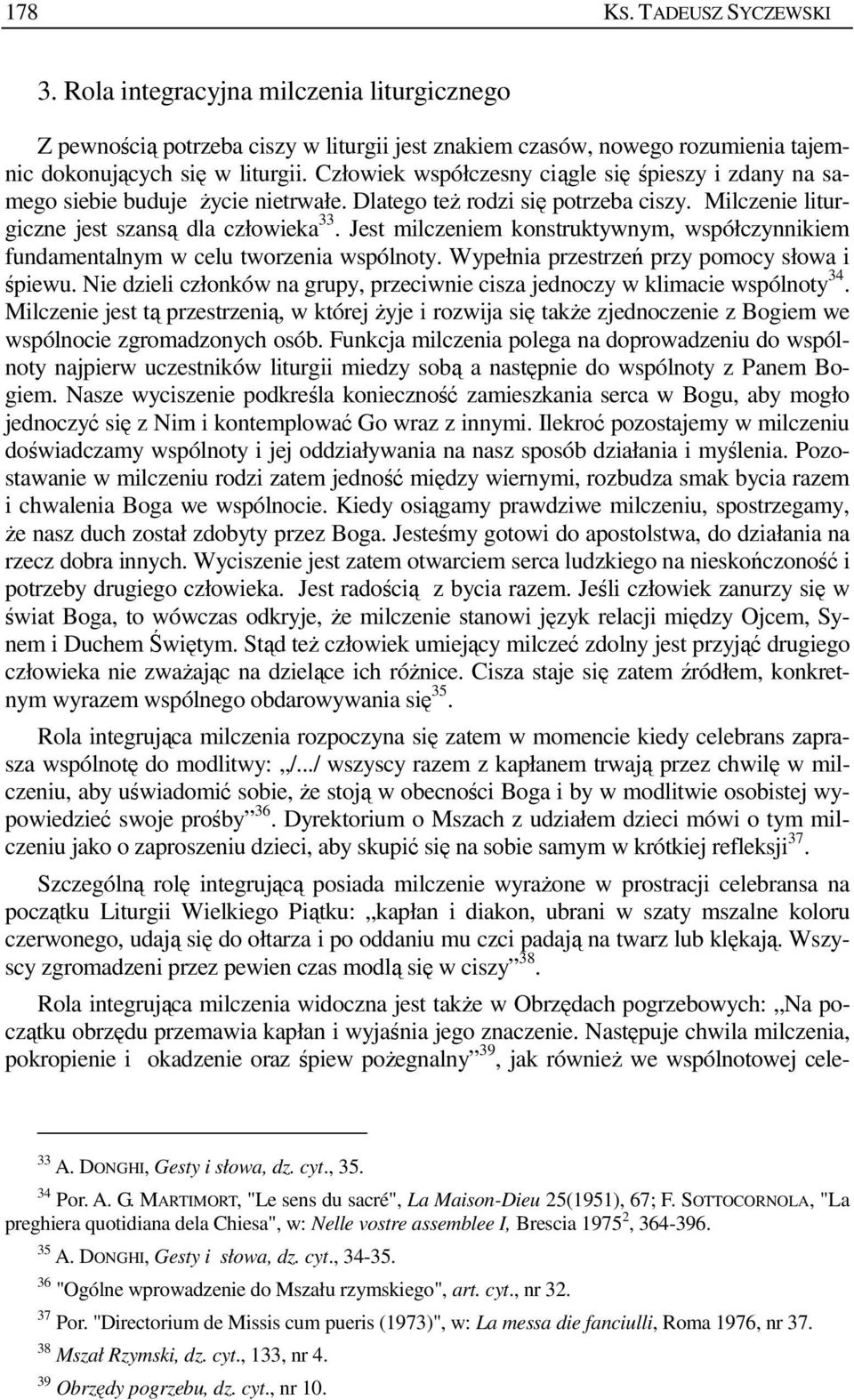 Jest milczeniem konstruktywnym, współczynnikiem fundamentalnym w celu tworzenia wspólnoty. Wypełnia przestrzeń przy pomocy słowa i śpiewu.