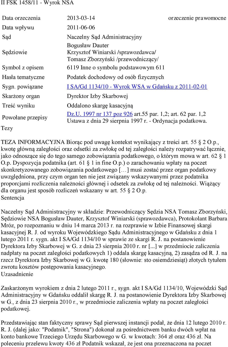 powiązane I SA/Gd 1134/10 - Wyrok WSA w Gdańsku z 2011-02-01 Skarżony organ Treść wyniku Powołane przepisy Tezy Dyrektor Izby Skarbowej Oddalono skargę kasacyjną Dz.U. 1997 nr 137 poz 926 art.55 par.