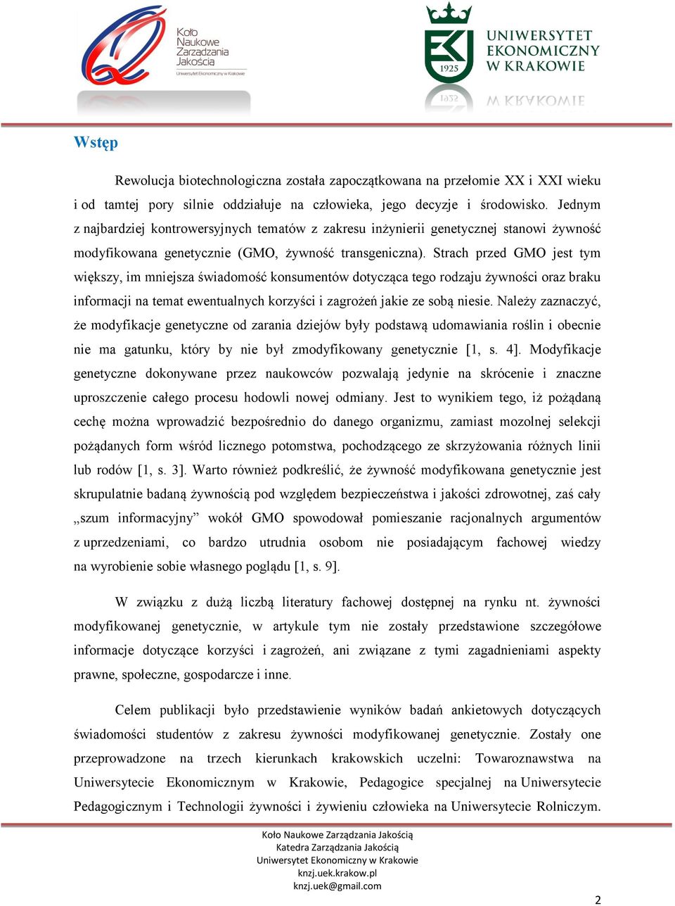 Strach przed GMO jest tym większy, im mniejsza świadomość konsumentów dotycząca tego rodzaju żywności oraz braku informacji na temat ewentualnych korzyści i zagrożeń jakie ze sobą niesie.