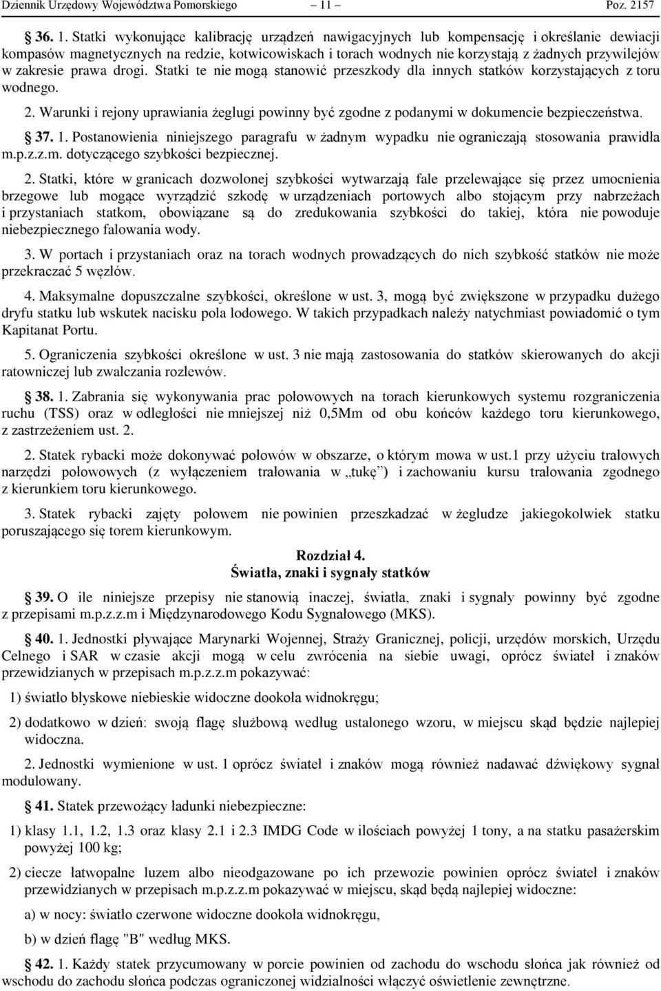 Statki wykonujące kalibrację urządzeń nawigacyjnych lub kompensację i określanie dewiacji kompasów magnetycznych na redzie, kotwicowiskach i torach wodnych nie korzystają z żadnych przywilejów w