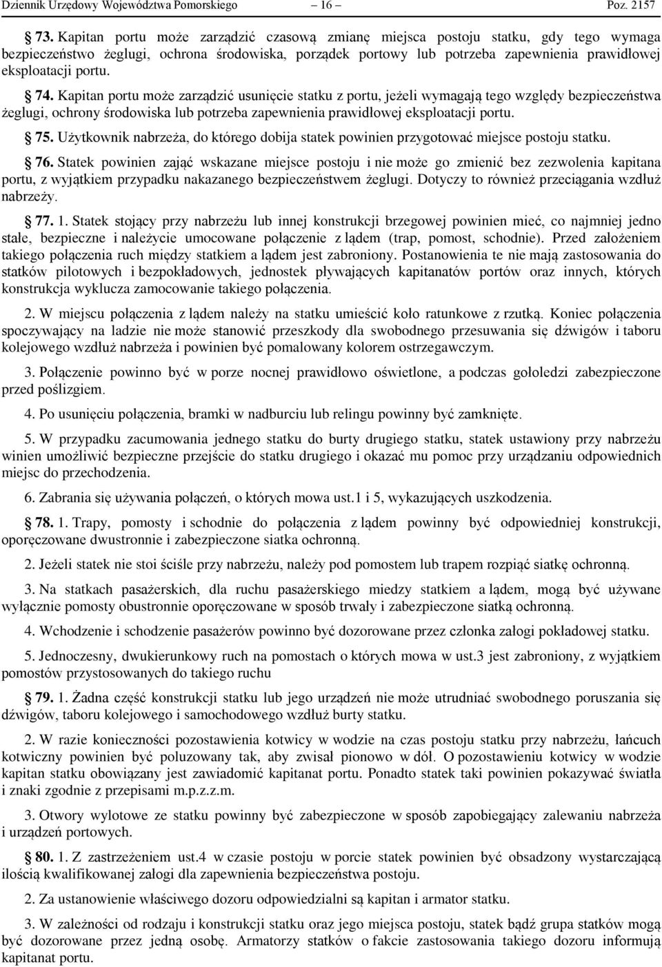 portu. 74. Kapitan portu może zarządzić usunięcie statku z portu, jeżeli wymagają tego względy bezpieczeństwa żeglugi, ochrony środowiska lub potrzeba zapewnienia prawidłowej eksploatacji portu. 75.